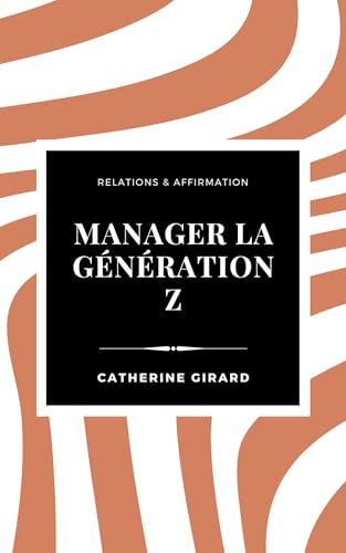 Manager la génération Z: 7 clés pour motiver une génération qui redéfinit le travail (Relation & Affirmation) (French Edition)