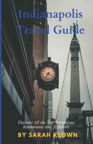 Indianapolis Travel Guide: Discover All The Top Attractions, Restaurants and Activities
