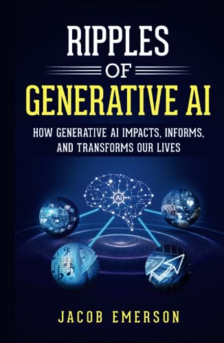 Ripples Of Generative Ai : How Generative Ai Impacts, Informs, And Transforms Our Lives