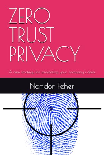 ZERO TRUST PRIVACY: A new strategy for protecting your company's data.