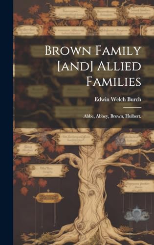 Brown Family [and] Allied Families: Abbe, Abbey, Brown, Hulbert.