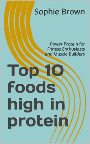 Top 10 foods high in protein: Power Protein for Fitness Enthusiasts and Muscle Builders