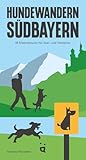 Hundewandern Südbayern: 45 Erlebnis-Touren für Zwei- und Vierbeiner