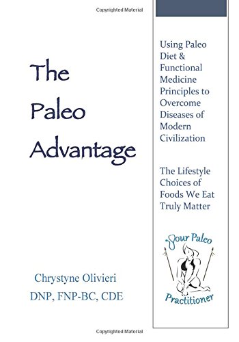 The Paleo Advantage: Using Paleo Diet & Functional Medicine Principles to Overcome Diseases of Modern Civilization