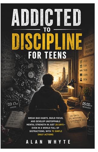 Addicted to Discipline for TEENS: Break Bad Habits, Build Focus, and Develop Unstoppable Mental Strength in Just 28 Days?Even in