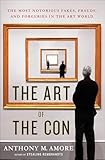 The Art of the Con: The Most Notorious Fakes, Frauds, and Forgeries in the Art World