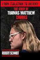 FROM ISOLATION TO INFAMY: THE STORY OF THOMAS MATTHEW CROOKS B0DCKJFG9F Book Cover