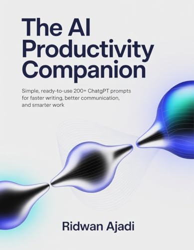 The AI Productivity Companion: Simple, Ready-to-Use 200+ ChatGPT Prompts for Faster Writing, Better Communication, and Smarter Work