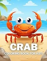 Crab Coloring Book For Kids: +40 Fun And Easy Drawings Of Cute Crabs To Color For Kids, Boys And Girls Who love underwater marine life, Stressrelief Relaxing B0CPM52QXW Book Cover