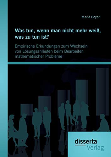 Was tun, wenn man nicht mehr weiß, was zu tun ist? Empirische Erkundungen zum Wechseln von Lösungsanläufen beim Bearbeiten mathematischer Probleme (German Edition)