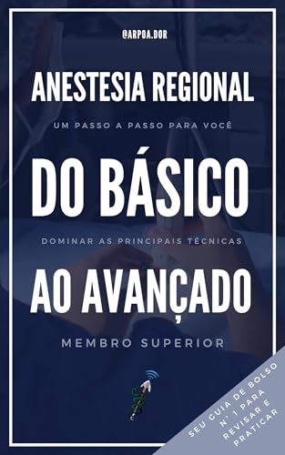 Anestesia Regional do Básico ao Avançado - Membro Superior: Um passo a passo para você dominar as principais técnicas