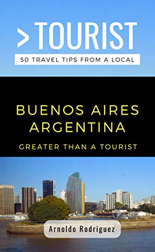 GREATER THAN A TOURIST- BUENOS AIRES ARGENTINA: 50 Travel Tips from a Local (Greater Than a Tourist: Worldwide Travel Tips from Locals with Local Advice, ... Cultural Insights, and Authentic Exper)