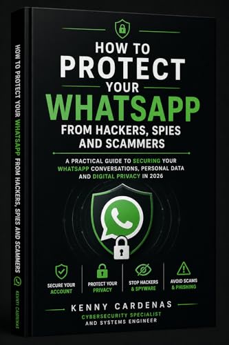 How to Protect Your WhatsApp from Hackers, Spies and Scammers: A practical guide to securing your WhatsApp conversations, personal data and digital privacy in 2026