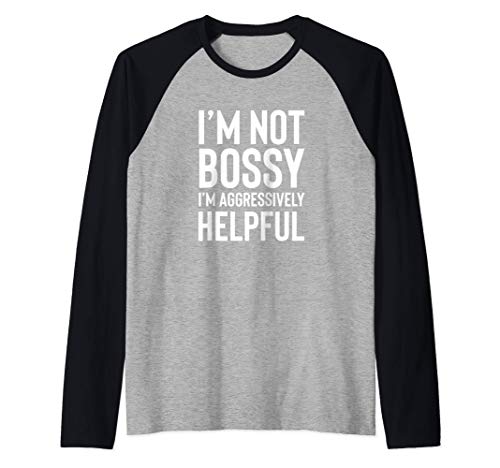 I'm Not Bossy I'm Aggressively Helpful Shirt,I Am the Boss Camiseta Manga Raglan