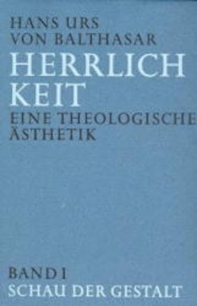 Herrlichkeit. Eine theologische Ästhetik, Bd.I: Schau der Gestalt