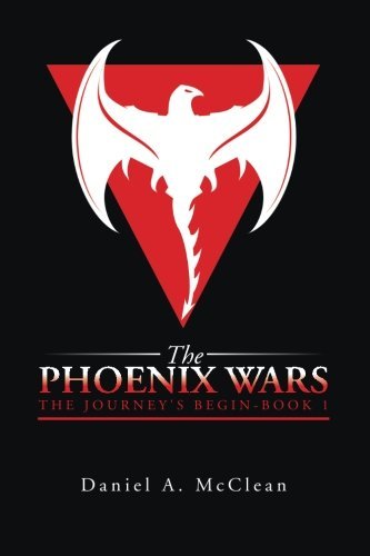 The Phoenix Wars: The Journey's Begin-Book 1 by Daniel A. Mcclean (2015-09-21)