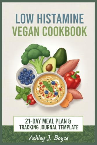 LOW HISTAMINE VEGAN COOKBOOK: 80+ Anti-Inflammatory Plant-Based Recipes to Relieve Histamine Intolerance, Heal Naturally, and Restore Gut Health