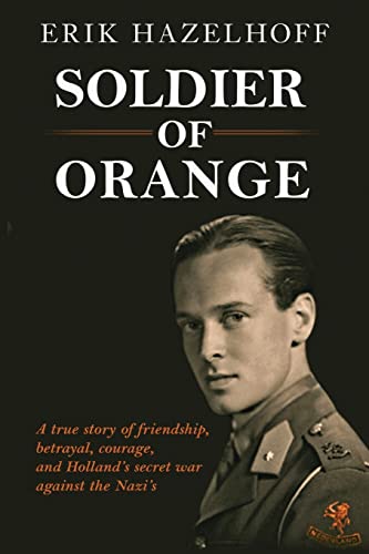 Soldier of Orange: One Man's Dynamic Story of Holland's Secret War Against the Nazi's Soldier of Orange: One Man's Dynamic Story of Holland's Secret War Against the Nazi's