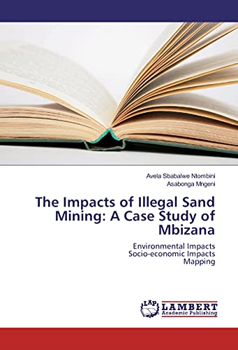 The Impacts of Illegal Sand Mining: A Case Study of Mbizana: Environmental Impacts Socio-economic Impacts Mapping