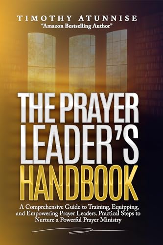 The Prayer Leader's Handbook: A Comprehensive Guide to Training, Equipping,