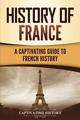 History of France: A Captivating Guide to French History (Europea...