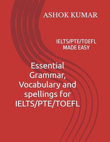 Essential Grammar, Vocabulary and spellings for IELTS/PTE/TOEFL: IELTS/PTE/TOEFL MADE EASY