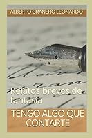 TENGO ALGO QUE CONTARTE: Relatos breves de fantasía 1520157525 Book Cover
