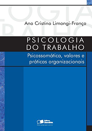 Psicologia do trabalho: psicossomática, valores e práticas organizacionais