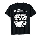Das Leben Ist Zu Kurz Um Kleine Hässliche Autos Zu Fahren T-Shirt