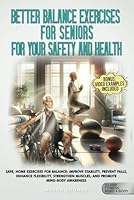 Better Balance Exercises for Seniors For Your Safety and Health: Safe Home Exercises to Improve Stability, Prevent Falls, Enhance Flexibility, ... Health, and Mobility for Life After 60) B0D7SGWC2P Book Cover