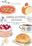 SENZA GLUTINE...che bontà!: Ricette facili per imparare a...