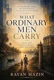 What Ordinary Men Carry: Three Men Three Dreams Three Destnies