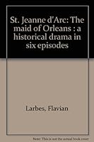 St. Jeanne d'Arc: The maid of Orleans : a historical drama in six episodes B000865MGS Book Cover