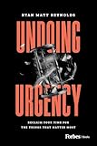 Undoing Urgency: Reclaim Your Time for the Things that Matter Most