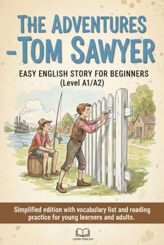 The Adventures of Tom Sawyer – Easy English Story for Beginners (Level A1/A2): Simplified edition with vocabulary list and reading practice for young learners and adults.