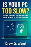 Is Your PC Too Slow?: Fix Lag, Freezing, and Performance Drops Without Paying a Technician