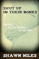 Shut Up in Their Bones: Blessings for the Blessing in Your Belly 1508577951 Book Cover