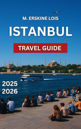 Istanbul Travel Guide 2025/2026: Sultanahmet, Beyoğlu: Shopping and Nightlife, Kadıköy, Balat and Fener, Markets and Shopping,Hagia Sophia,Must-See Sights,Day ... Galata Tower. (Best Travel Guides 2025)