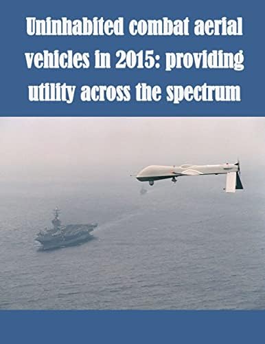 Uninhabited Combat Aerial Vehicles in 2015: Providing Utility Across the Spectrum Paperback โ June 23, 2014