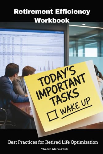 Retirement Efficiency Workbook: Best Practices for Retired Life Optimization