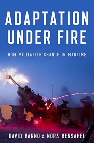 Adaptation under Fire: How Militaries Change in Wartime (Bridging the Adaptation under Fire: How Militaries Change in Wartime (Bridging the