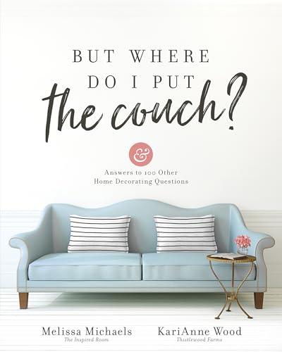 But Where Do I Put the Couch?: And Answers to 100 Other Home Decorating Questions