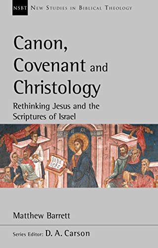 Canon, Covenant and Christology: Rethinking Jesus And The Scriptures Of Israel (New Studies in Biblical Theology)