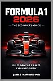 Formula 1 2026: The Beginner’s Guide: Rules, Drivers & Races Explained Simply