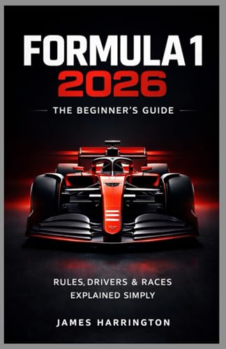 Formula 1 2026: The Beginner’s Guide: Rules, Drivers & Races Explained Simply