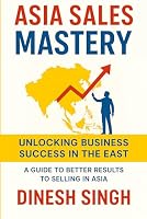 ASIA SALES MASTERY: Unlocking Business Success in the East 1969282126 Book Cover