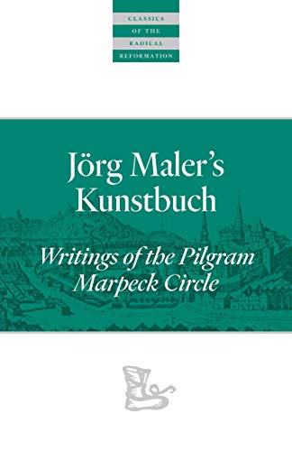Jörg Maler’s Kunstbuch: Writings of the Pilgram Marpeck Circle (Classics of the Radical Reformation) (English Edition)