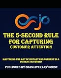  The 5-Second Rule for Capturing Customer Attention: Mastering the Art of Instant Engagement in a Distracted World