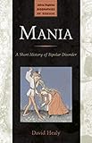Mania: A Short History of Bipolar Disorder (Johns Hopkins Biographies of Disease)