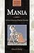 Mania: A Short History of Bipolar Disorder (Johns Hopkins Biographies of Disease)